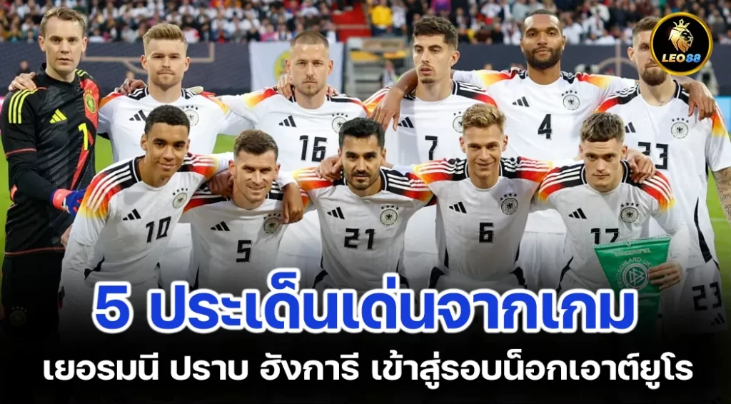 5 ประเด็นเด่นจากเกม เยอรมนี ปราบ ฮังการี เข้าสู่รอบน็อกเอาต์ยูโร