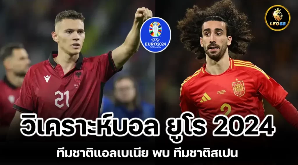 วิเคราะห์บอล ทีมชาติแอลเบเนีย พบ ทีมชาติสเปน ยูโร 2024