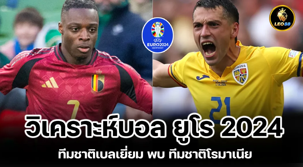 วิเคราะห์บอล ทีมชาติเบลเยี่ยม พบ ทีมชาติโรมาเนีย ยูโร 2024