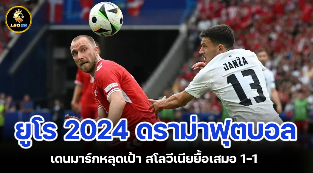 ยูโร 2024 ดราม่าฟุตบอล เดนมาร์กหลุดเป้า สโลวีเนียยื้อเสมอ 1-1