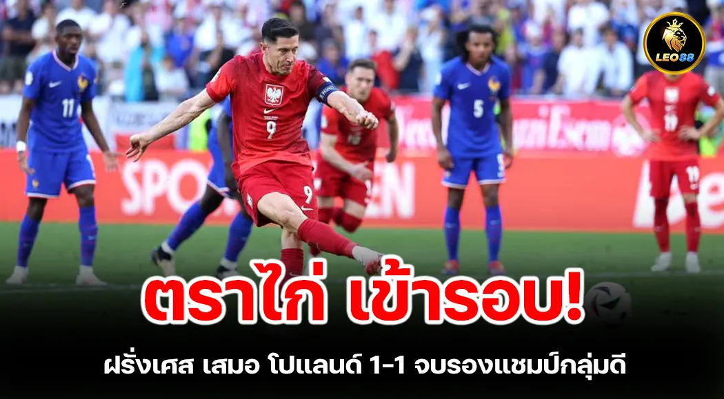 เข้ารอบ ฝรั่งเศส เสมอ โปแลนด์ 1-1 จบรองแชมป์กลุ่มดี