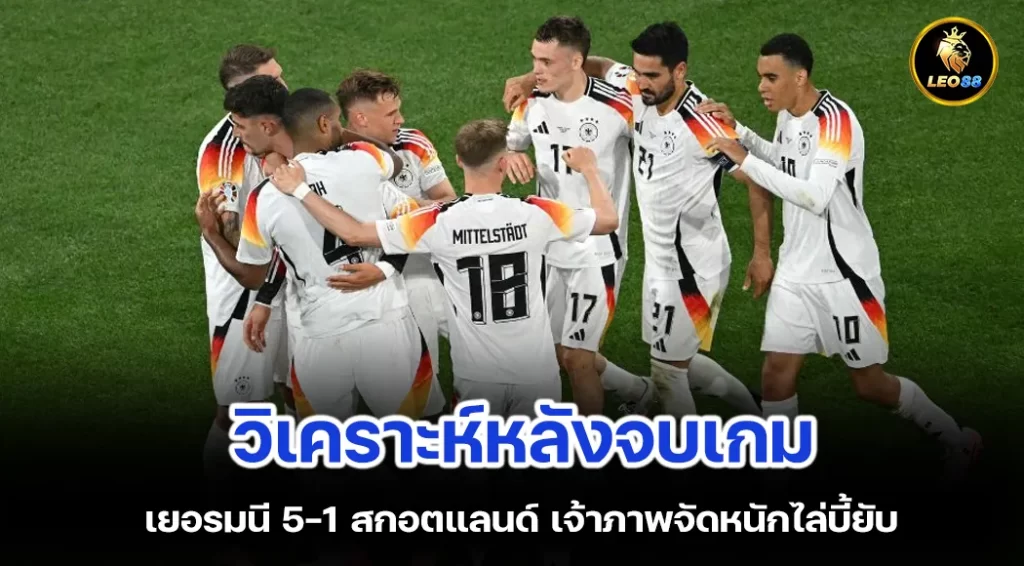 วิเคราะห์หลังจบเกม เยอรมนี 5-1 สกอตแลนด์ เจ้าภาพจัดหนักไล่บี้ยับ