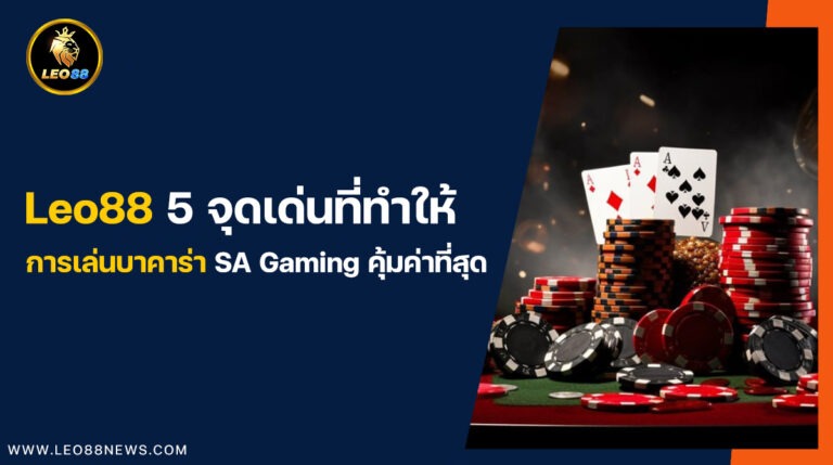 Leo88 5 จุดเด่นที่ทำให้การเล่นบาคาร่า SA Gaming คุ้มค่าที่สุด