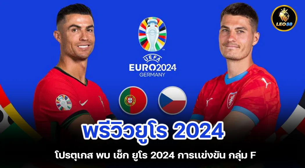 โปรตุเกส vs เช็ก พรีวิวยูโร 2024 นัดแรกของกลุ่ม F