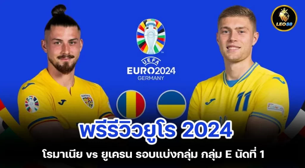 พรีรีวิวยูโร 2024 โรมาเนีย vs ยูเครน รอบแบ่งกลุ่ม กลุ่ม E นัดที่ 1