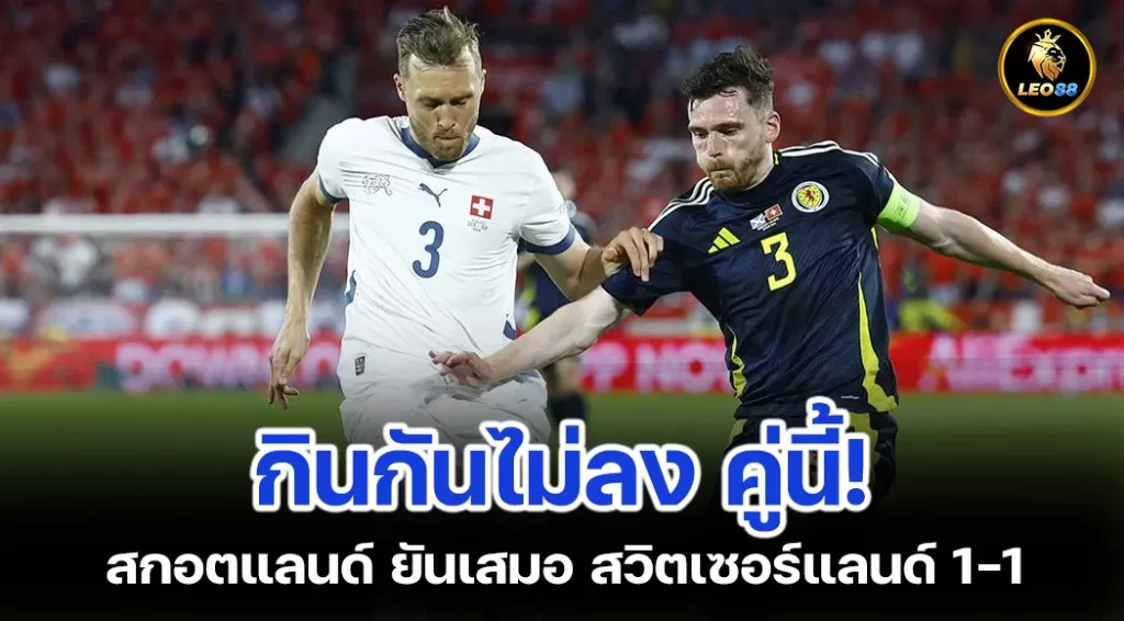 สกอตแลนด์ ยันเสมอ สวิตเซอร์แลนด์ 1-1 ปูทางให้เยอรมนีผ่านเข้ารอบ