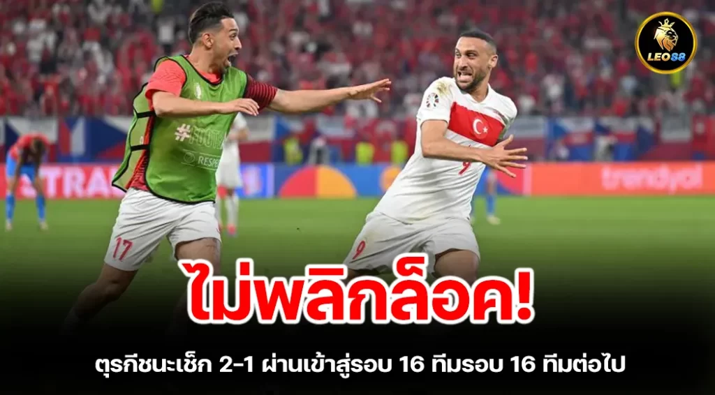 ไม่พลิกล็อค ตุรกีชนะเช็ก 2-1 ผ่านเข้าสู่รอบ 16 ทีมรอบ 16 ทีมต่อไป