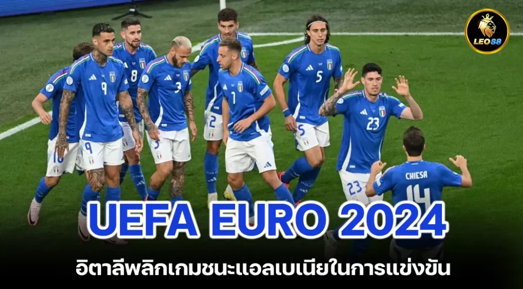 UEFA EURO 2024 ข่าวเดือด อิตาลีพลิกเกมชนะแอลเบเนียในการแข่งขัน