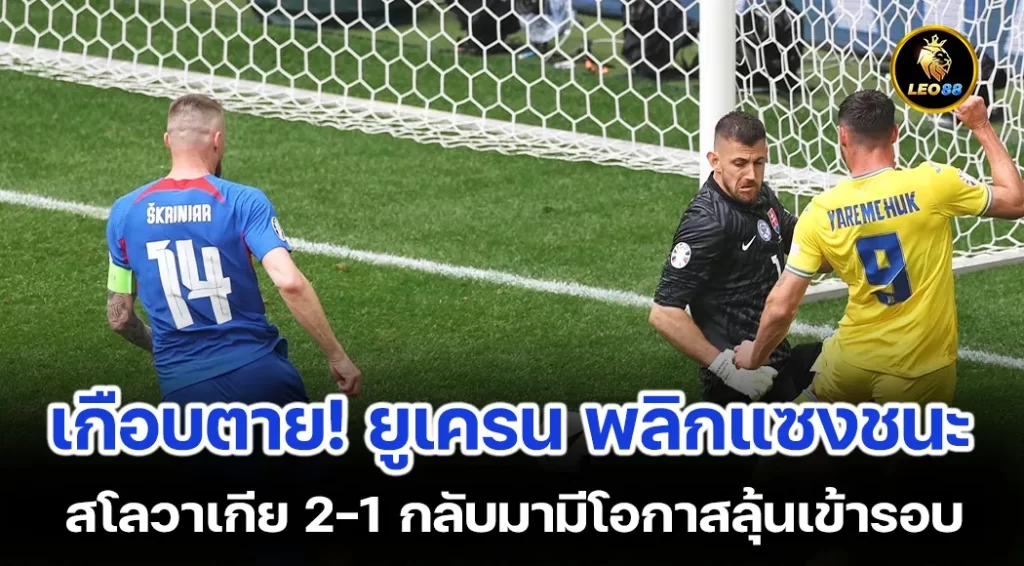 ยูเครน พลิกแซงชนะ สโลวาเกีย 2-1 กลับมามีโอกาสลุ้นเข้ารอบ